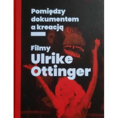 Filmy Ulrike Ottinger. Pomiędzy dokumentem a kreacją Filmy Ulrike Ottinger. Pomiędzy dokumentem a kreacją
