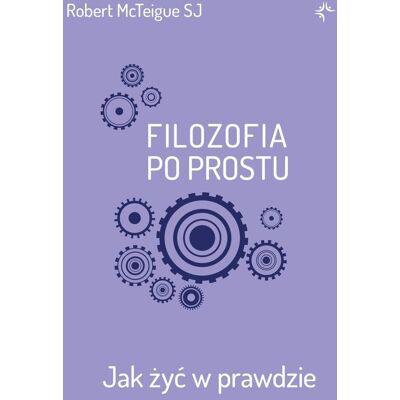 Filozofia po prostu. Jak żyć w prawdzie Filozofia po prostu. Jak żyć w prawdzie