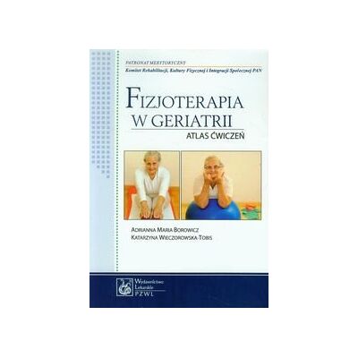 Fizjoterapia w geriatrii. Atlas ćwiczeń Fizjoterapia w geriatrii. Atlas ćwiczeń