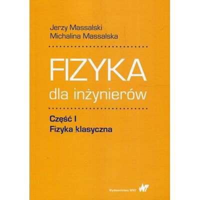 Fizyka dla inżynierów. Fizyka klasyczna. Część 1 Fizyka dla inżynierów. Fizyka klasyczna. Część 1