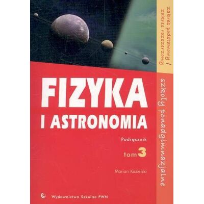 Fizyka i astronomia. Podręcznik. Zakres podstawowy i rozszerzony dla szkół ponadgimnazjalnych. Tom 3 Fizyka i astronomia. Podręcznik. Zakres podstawowy i rozszerzony dla szkół ponadgimnazjalnych. Tom 3
