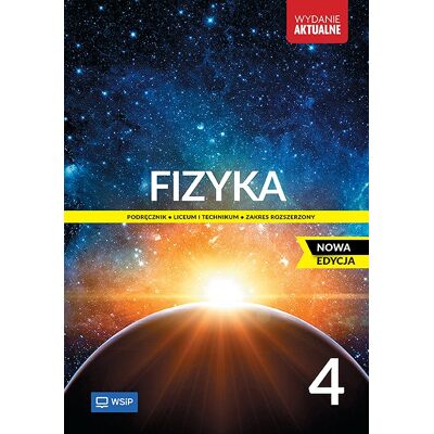 Fizyka. NOWA EDYCJA. Klasa 4. Zakres rozszerzony. WYDANIE AKTUALNE Fizyka. NOWA EDYCJA. Klasa 4. Zakres rozszerzony. WYDANIE AKTUALNE