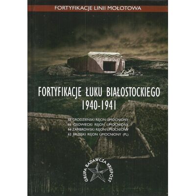 Fortyfikacje Łuku Białostockiego 1940-1941 Fortyfikacje Łuku Białostockiego 1940-1941