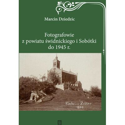 Fotografowie z powiatu świdnickiego i Sobótki do 1945 r. Fotografowie z powiatu świdnickiego i Sobótki do 1945 r.
