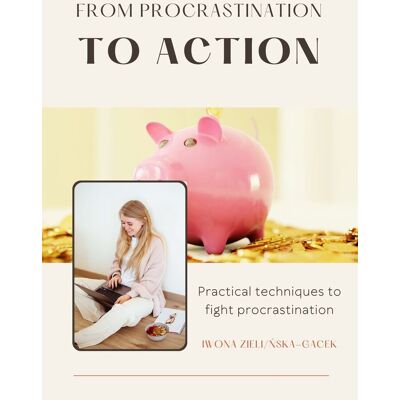 From procrastination to Action. Practical techniques to fight procrastination. From procrastination to Action. Practical techniques to fight procrastination.