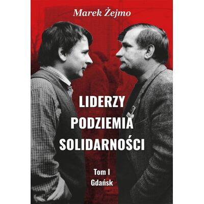 Gdańsk. Liderzy podziemia Solidarności. Tom I Gdańsk. Liderzy podziemia Solidarności. Tom I