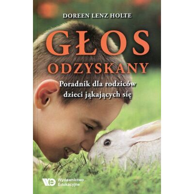 Głos odzyskany. Poradnik dla rodziców dzieci jąkających się Głos odzyskany. Poradnik dla rodziców dzieci jąkających się