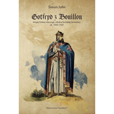Gotfryd z Bouillon. Książę Dolnej Lotaryngii, władca łacińskiej Jerozolimy, ok. 1060-1100 Gotfryd z Bouillon. Książę Dolnej Lotaryngii, władca łacińskiej Jerozolimy, ok. 1060-1100