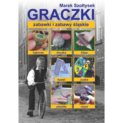 Graczki. Zabawki i zabawy śląskie Graczki. Zabawki i zabawy śląskie