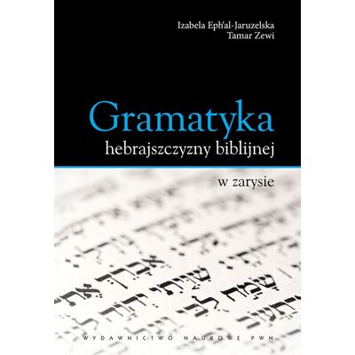 Gramatyka hebrajszczyzny biblijnej w zarysie Gramatyka hebrajszczyzny biblijnej w zarysie