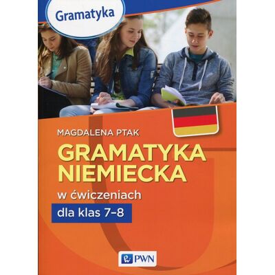 Gramatyka niemiecka w ćwiczeniach dla klas 7-8 Gramatyka niemiecka w ćwiczeniach dla klas 7-8