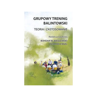 Grupowy trening balintowski. Teoria i zastosowanie Grupowy trening balintowski. Teoria i zastosowanie