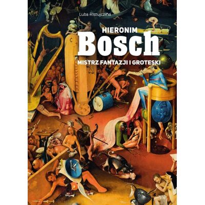 Hieronim Bosch. Mistrz fantazji i groteski Hieronim Bosch. Mistrz fantazji i groteski
