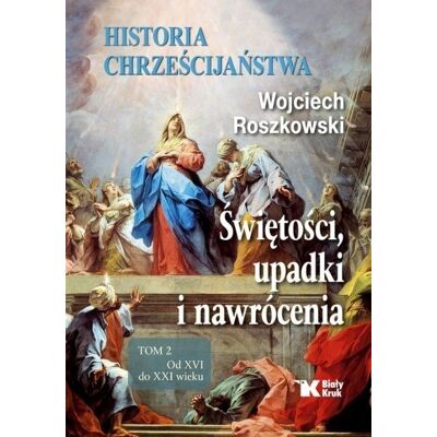 Historia chrześcijaństwa Świętości upadki i nawrócenia Tom 2 Od XVI do XXI wieku Historia chrześcijaństwa Świętości upadki i nawrócenia Tom 2 Od XVI do XXI wieku