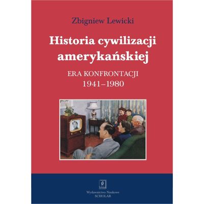 Historia cywilizacji amerykańskiej. Era konfrontacji 1941–1980 Historia cywilizacji amerykańskiej. Era konfrontacji 1941–1980
