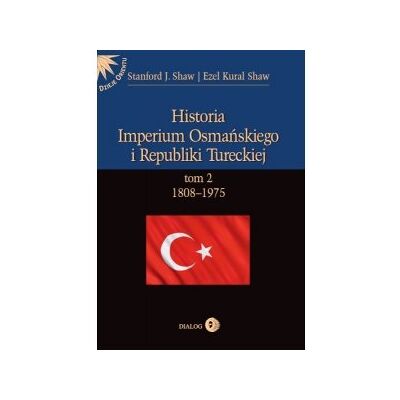 Historia Imperium Osmańskiego i Republiki Tureckiej. Tom 2. 1808-1975 Historia Imperium Osmańskiego i Republiki Tureckiej. Tom 2. 1808-1975