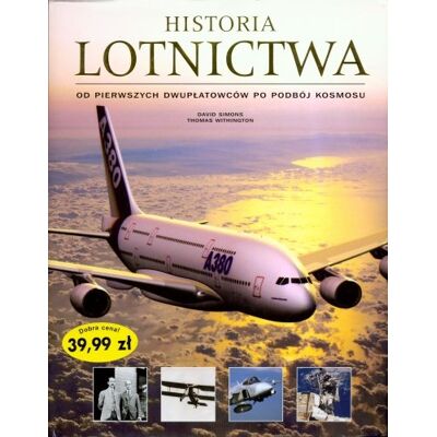 Historia lotnictwa. Od pierwszych dwupłatowców po podbój kosmosu Historia lotnictwa. Od pierwszych dwupłatowców po podbój kosmosu