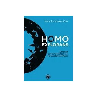 Homo explorans. Geografie pamięci genealogicznej we współczesnej Polsce Homo explorans. Geografie pamięci genealogicznej we współczesnej Polsce