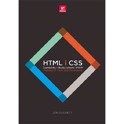 HTML i CSS. Zaprojektuj i zbuduj witrynę WWW. Podręcznik Front-End Developera HTML i CSS. Zaprojektuj i zbuduj witrynę WWW. Podręcznik Front-End Developera
