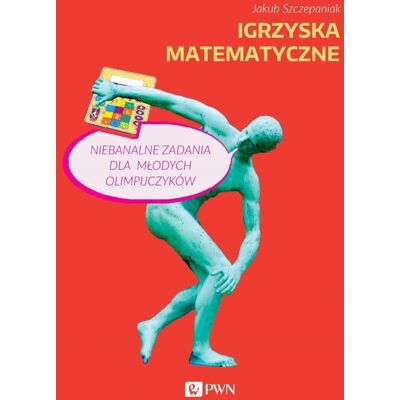 Igrzyska matematyczne. Niebanalne zadania dla młodych olimpijczyków Igrzyska matematyczne. Niebanalne zadania dla młodych olimpijczyków