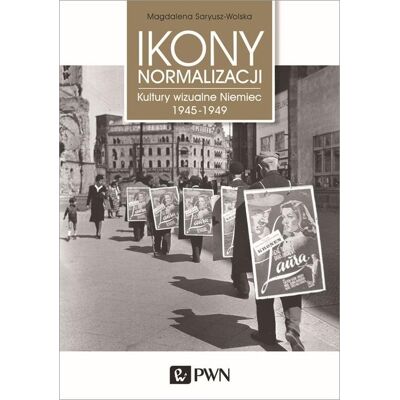 Ikony normalizacji. Kultury wizualne Niemiec 1945-1949 Ikony normalizacji. Kultury wizualne Niemiec 1945-1949
