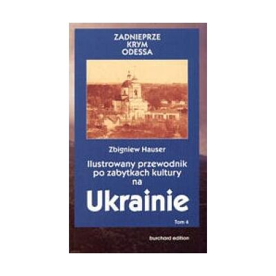 Ilustrowany Przewodnik po Zabytkach Kultury na Ukrainie Tom 4 Ilustrowany Przewodnik po Zabytkach Kultury na Ukrainie Tom 4