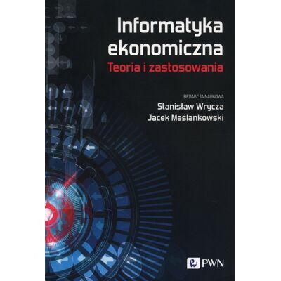 Informatyka ekonomiczna. Teoria i zastosowania Informatyka ekonomiczna. Teoria i zastosowania