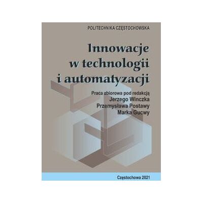 Innowacje w technologii i automatyzacji. Tom 1 Innowacje w technologii i automatyzacji. Tom 1