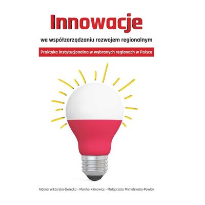 Innowacje we współzarządzaniu rozwojem regionalnym. Praktyka instytucjonalna w wybranych regionach w Polsce Innowacje we współzarządzaniu rozwojem regionalnym. Praktyka instytucjonalna w wybranych regionach w Polsce