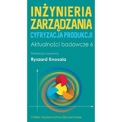 Inżynieria zarządzania. Cyfryzacja produkcji. Aktualności badawcze 6 Inżynieria zarządzania. Cyfryzacja produkcji. Aktualności badawcze 6