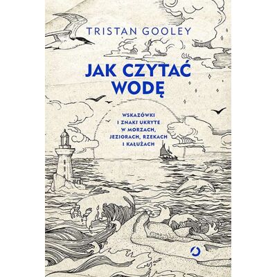Jak czytać wodę. Wskazówki i znaki ukryte w morzach, jeziorach, rzekach i kałużach Jak czytać wodę. Wskazówki i znaki ukryte w morzach, jeziorach, rzekach i kałużach