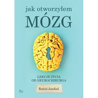 Jak otworzyłem mózg. Lekcje życia od neurochirurga Jak otworzyłem mózg. Lekcje życia od neurochirurga