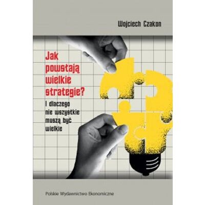 Jak powstają wielkie strategie? I dlaczego nie wszystkie muszą być wielkie Jak powstają wielkie strategie? I dlaczego nie wszystkie muszą być wielkie