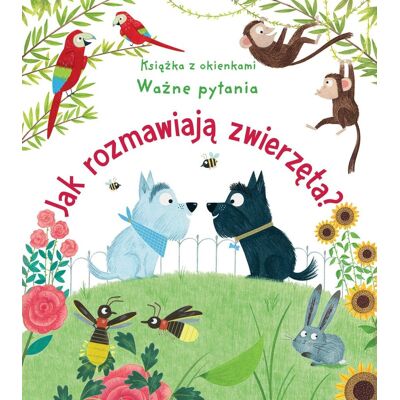 Jak rozmawiają zwierzęta? Książka z okienkami. Ważne pytania Jak rozmawiają zwierzęta? Książka z okienkami. Ważne pytania