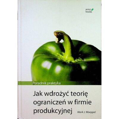 Jak wdrożyć teorię ograniczeń w firmie produkcyjnej Jak wdrożyć teorię ograniczeń w firmie produkcyjnej