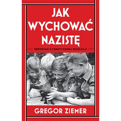 Jak wychować nazistę. Reportaż o fanatycznej edukacji Jak wychować nazistę. Reportaż o fanatycznej edukacji