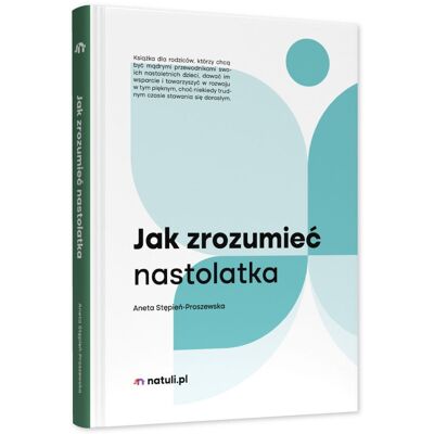Jak zrozumieć nastolatka, Aneta Stępień-Proszewska Jak zrozumieć nastolatka, Aneta Stępień-Proszewska