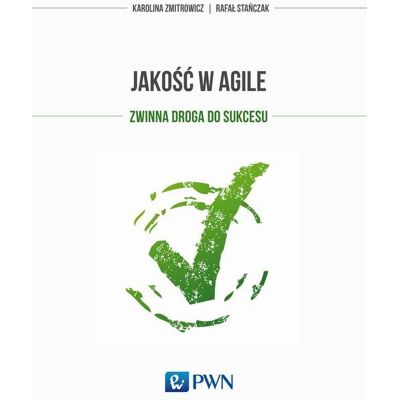 Jakość w Agile. Zwinna droga do sukcesu Jakość w Agile. Zwinna droga do sukcesu