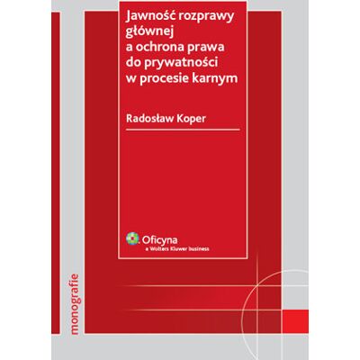 Jawność Rozprawy Głównej a Ochrona Prawa do Prywatności w Procesie Karnym Jawność Rozprawy Głównej a Ochrona Prawa do Prywatności w Procesie Karnym