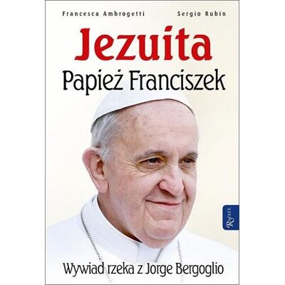 Jezuita. Papież Franciszek. Wywiad rzeka z Jorge Bergoglio Jezuita. Papież Franciszek. Wywiad rzeka z Jorge Bergoglio