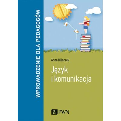 Język i komunikacja. Wprowadzenie dla pedagogów Język i komunikacja. Wprowadzenie dla pedagogów