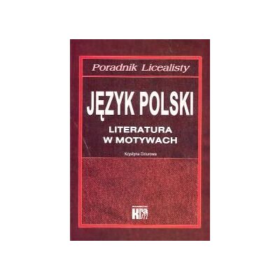 Język polski. Literatura w motywach. Poradnik licealisty Język polski. Literatura w motywach. Poradnik licealisty