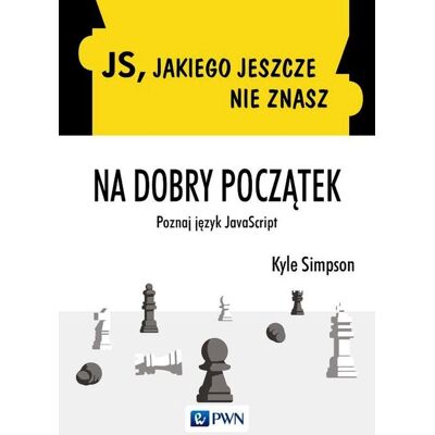 JS jakiego jeszcze nie znasz. Na dobry początek. Poznaj język JavaScript JS jakiego jeszcze nie znasz. Na dobry początek. Poznaj język JavaScript