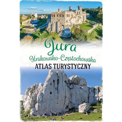 Jura Krakowsko-Częstochowska. Atlas turystyczny Jura Krakowsko-Częstochowska. Atlas turystyczny