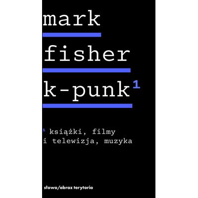K-punk. Tom 1: Książki, filmy i telewizja, muzyka K-punk. Tom 1: Książki, filmy i telewizja, muzyka