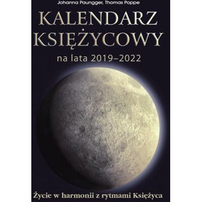 Kalendarz księżycowy na lata 2019-2022. Życie w harmonii z rytmami księżyca Kalendarz księżycowy na lata 2019-2022. Życie w harmonii z rytmami księżyca