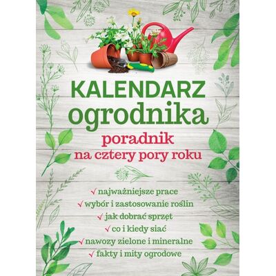 Kalendarz ogrodnika. Poradnik na cztery pory roku Kalendarz ogrodnika. Poradnik na cztery pory roku