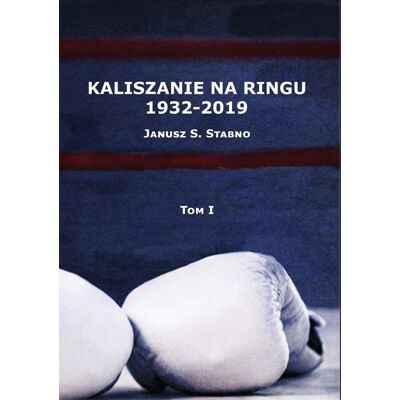 Kaliszanie na ringu 1932-2019. Tom 1 Kaliszanie na ringu 1932-2019. Tom 1