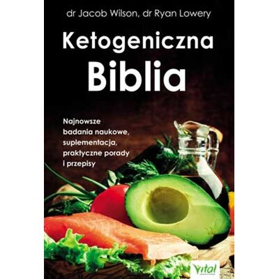 Ketogeniczna Biblia. Najnowsze badania naukowe, suplementacja, praktyczne porady i przepisy Ketogeniczna Biblia. Najnowsze badania naukowe, suplementacja, praktyczne porady i przepisy