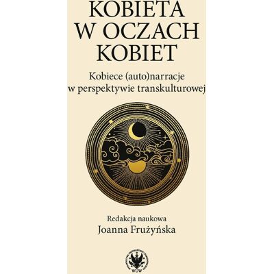 Kobieta w oczach kobiet. Kobiece (auto)narracje w perspektywie transkulturowej Kobieta w oczach kobiet. Kobiece (auto)narracje w perspektywie transkulturowej